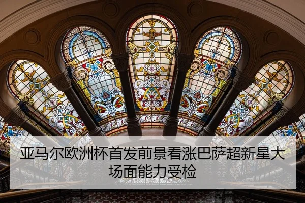 亚马尔欧洲杯首发前景看涨巴萨超新星大场面能力受检
