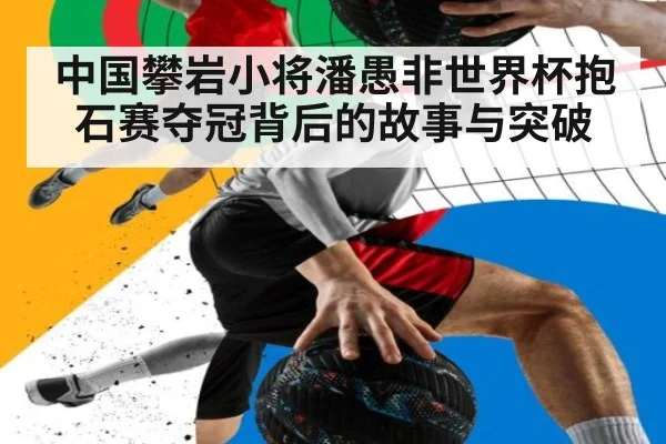 中国攀岩小将潘愚非世界杯抱石赛夺冠背后的故事与突破