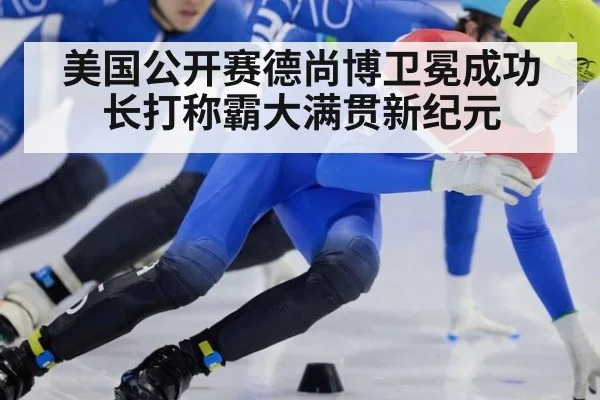 美国公开赛德尚博卫冕成功长打称霸大满贯新纪元